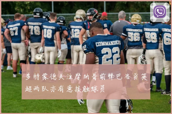 多特蒙德关注摩纳哥前锋巴洛贡英超两队亦有意接触球员
